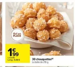 full sur place  199  la boite lekg: 9,48 €  30 chouquettes la boite de 210g 