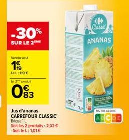 -30%  SUR LE 2 ME  Vondu seul  199  Le L: 119 € le 2 produit  093  Jus d'ananas CARREFOUR CLASSIC Brique 1 L  Soit les 2 produits: 2,02 € -Soit le L: 1,01 €  ged  B  Classic  ANANAS  NUTRI-SCORE  100 