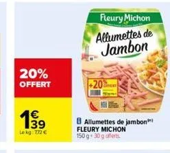 20% offert  1€  le kg: 772 €  +20  fleury michon  allumettes de jambon  allumettes de jambon fleury michon 150 g * 30 g offerts 