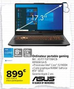 Wal  CORE 8 512- 899€  dont 0.50 € deco-participation  17.3"  Ordinateur portable gaming Ret: AS F17-TUF708HCB-HX166W GA 15  Processeur Intel® Core™ i5-11400H Carte graphique NVIDIA GeForce RTX" 3050 