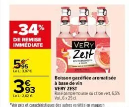 -34%  de remise immédiate  595  lel: 3.97 €  393  €  le l:262 €  very  zest  parle  boisson gazeifiée aromatisée  à base de vin  very zest  rosé pamplemousse ou citron vert, 6,5% vol., 6x25cl 