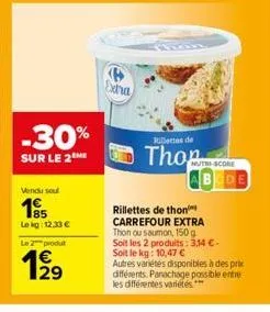 -30%  sur le 2  vendu sou  185  le kg: 12.33 €  le 2 produt  199  29  extra  rillette de  tho  bode  rillettes de thon carrefour extra  thon ou saumon, 150 g soit les 2 produits: 3,14 €-soit le kg: 10