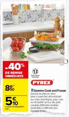 .40%  DE REMISE IMMEDIATE  850  5%  Le plat rectangulaire OBL  Fabrication  PYREX  Gamme Cook and Freeze Gamme de plats en verre (avec couvercles) ultra-résistant aux chocs thermiques, pour cuire ou r