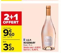 2+1  OFFERT  Les 3 pour  960  LeL:427€  Soit  3 %0  8 L.G.P.  ROSEMARY Rose, 75 d. Vendu seul: 4,80 €. Soit le L: 6,40 €.  Vol 