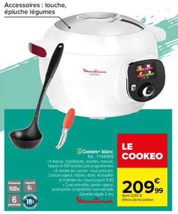 Caps  1600w 6  6 10  Accessoires: louche, épluche légumes  -4 menus ingrédients, recettes, manuel, favoris et 100 recettes pré-programmées  -6 modes de cuisson: sous pression, cuisson vapeur, mijoter,