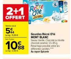 2+1 Retre Ole  OFFERT  Vendu seul  5%  Le kg: 5.33 €  Les 3 pour  10%8  Le kg: 3,56 €  Gourdes Récré O'lé MONT BLANC Saveur Vanille, Chocolat ou Vanille chocolat caramel, 12x85g. Panachage possible en