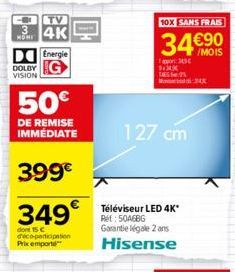 TV  3  KURI 4K  Energie  DOLBY G  VISION  50€  DE REMISE IMMÉDIATE  399€  349€  dont 15 c deco-participation Prix emporte  10X SANS FRAIS  34€90  1appor: 30€  127 cm  Téléviseur LED 4K* Ret: 504686 Ga