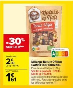 -30%  SUR LE 2  Vendu seul  2.⁹0  Le kg: 197 €  Le 2 produt  11  nature Original of nuts  Tonus-Vigor  Sans-Sisla  Mélange Nature of Nuts CARREFOUR ORIGINAL Protéines ou Oméga 3, 120 g. Soit les 2 pro