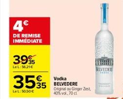 4€  DE REMISE IMMÉDIATE  3995  LeL:56,21€  3595  LeL: 50,50€  Vodka  35 BELVEDERE  Original ou Ginger Zest 40% vol.,70 ct  BELVEDERE 