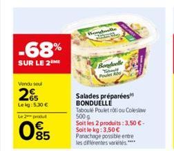 -68%  SUR LE 2 ME  Vendu sou  2€  Le kg: 5,30 €  Le 2 produt  095  Borgbelle  Bonduelle Teboul Poulet Abe  Salades préparées BONDUELLE  Taboulé Poulet roti ou Coleslaw 500 g Soit les 2 produits: 3,50 