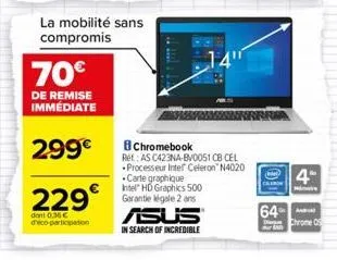 70€  de remise immédiate  299€  229€  dant 0,36€ d'eco-participation  la mobilité sans compromis  chromebook ret: as c423na-bv0051 cb cel processeur intel celeron n4020 carte graphique intel hd graphi