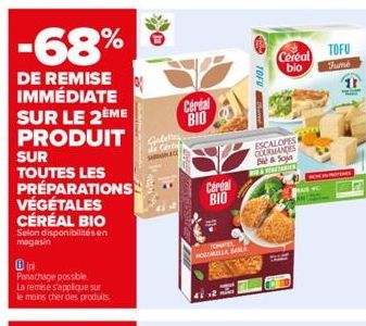 -68%  DE REMISE IMMÉDIATE SUR LE 2ÈME PRODUIT  SUR TOUTES LES PRÉPARATIONS VÉGÉTALES CÉRÉAL BIO  Selon disponibilités en magasin  Ⓡp  Panachage possible.  La remise s'applique sur le moins cher des pr