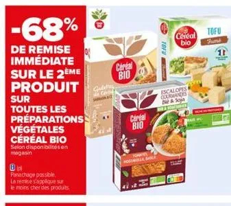 -68%  de remise immédiate sur le 2ème produit  sur toutes les préparations végétales céréal bio  selon disponibilités en magasin  ⓡp  panachage possible.  la remise s'applique sur le moins cher des pr