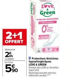 2+1  OFFERT  Vondu seul  2⁹5  Le paquet  Les 3 pour  5%  Green Eve  Love, Green  Protge-alpe hypo  Ativitation  0  Protections féminines hypoallergéniques LOVE & GREEN  Protège-slips 30) ou Serviettes