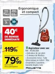 www  d'action  798) 8.8m  capac  3l 10  40€  de remise immédiate  1199  7999  dont 1,20 € deco-participation  ergonomique et compact  on  b aspirateur avec sac re: ro3923ea  indicateur de sac plein 3 