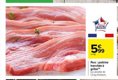 VERS  599  Le kg  Porc: poitrine tranchée à griller La caissette de 1,5kg minimum 