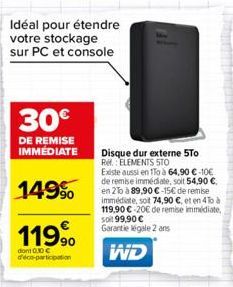 Idéal pour étendre votre stockage sur PC et console  30€  DE REMISE IMMEDIATE  149%  119.⁹  dont 0.30€ d'éco-participation  Disque dur externe 5To R. ELEMENTS STO Existe aussi en 1To à 64,90 €-10€ de 