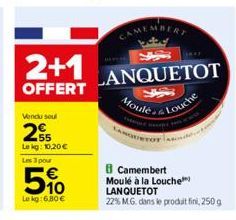 2+1  OFFERT  Vendu soul  25  Le kg: 10,20 € Les 3 pour  5%  Le kg:6.80 €  CAMEMBERT  LANQUETOT  Moule  Louche  B Camembert Moulé à la Louche  LANQUETOT 22% M.G. dans le produit fini, 250 g 