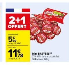 2+1  OFFERT  Vondu soul  59⁹  Le kg: 13,39 €  Les 3 pour  1198  Le kg:8,92 €  Babyber  Mini BABYBEL 23% MG. dans le produit fini, 20 Portions, 440 g 