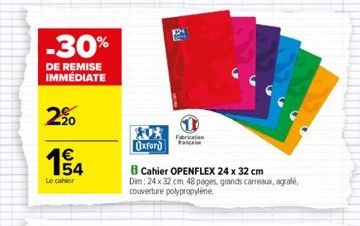 -30%  DE REMISE IMMÉDIATE  20  1€  154  Le cahier  AV  Fabrication  Oxford  B Cahier OPENFLEX 24 x 32 cm  Dim: 24 x 32 cm 48 pages, grands carreaux, agrale, couverture polypropylene. 