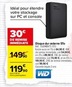 Idéal pour étendre votre stockage sur PC et console  30€  DE REMISE IMMÉDIATE  149%  119.⁹  dont 0,10 € déco-participation  Disque dur externe 5To Ref. ELEMENTS STO Existe aussi en 1To à 64,90 €-10€ d