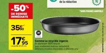 -50%  de remise immediate  35%  1795  €  la pole 24 cm  gamme la recyclée ingenio en aluminium 100% recyde  avec revetement intérieur antiadhés différents modèles deponibles à différents prix  *hors p