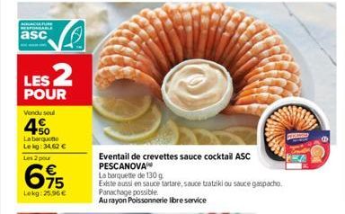 AQUACULTURE RESPONSABLE  asc  LES 2  POUR  Vendu seul  4%  La berguono Lekg: 34,62 €  Les 2 pour  695  Lekg: 25.96€  Eventail de crevettes sauce cocktail ASC  PESCANOVA  La barquette de 130 g  Existe 