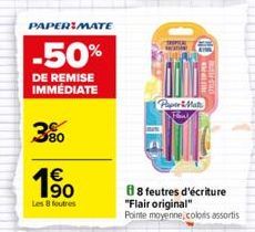 PAPER MATE  -50%  DE REMISE IMMÉDIATE  380  €  1⁹0  Les 8 foutres  PaperMate  B8 feutres d'écriture  "Flair original"  Pointe moyenne, colors assortis 