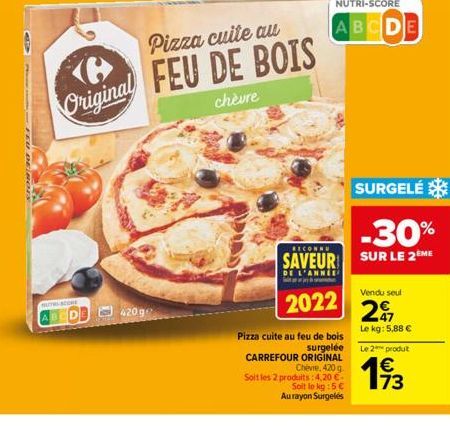 NUTAUSTORE  Pizza cuite au  6 Original FEU DE BOIS  chèvre  2022  Pizza cuite au feu de bois  surgelée  CARREFOUR ORIGINAL Chèvre, 420 g  Soit les 2 produits: 4,20 € Soit le kg : 5 €  Au rayon Surgelé