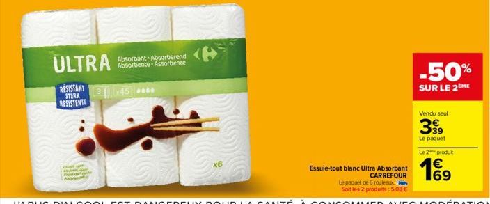 ULTRA  RESISTANT STERK RESISTENTE  Absorbant Absorberend Absorbente Assorbente  x6  Essuie-tout blanc Ultra Absorbant CARREFOUR  Le paquet de 6 rouleaux Soit les 2 produits: 5,08 €  -50%  SUR LE 2ÈME 