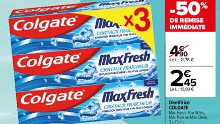 COIDE  Colgate  Colgate Max Fresh  CRISTALX FRAICHEUR NATIONAL LO  Colgate Max Fresh  CRISTAUX FRAICHEUR SENSATION FRAICHEURPLUS LONGU  Max3  la  CRISTAUX FRA SENATOR FRAICHEUR  -50%  DE REMISE IMMÉDI