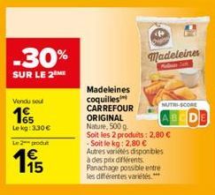 -30%  SUR LE 2 ME  Vendu soul  165  Lekg: 3.30 €  Le 2 produ  Madeleine  Madeleines coquilles CARREFOUR ORIGINAL Nature, 500 g.  Soit les 2 produits: 2,80 €  NUTRI-SCORE  -Soit le kg: 2,80 € Autres va