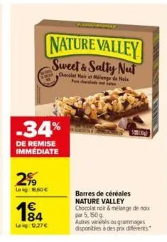 2,⁹9  lekg: 18,60 €  -34%  de remise immédiate  184  1€  lekg: 12,27 €  may  nature valley sweet & salty nut  chocolat noir et malange de noix pure chlade t  500g)  barres de céréales nature valley ch