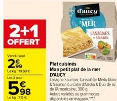 2+1  OFFERT  Vendu seul  2⁹99  Lekg: 10,68 € Les 3 pour  598  Le kg: 212 €  d'aucy  MER  LASAGNES SEMON  Plat cuisinés  Mon petit plat de la mer D'AUCY  Lasagne Saumon, Cassolete Merlu blanc  & Saumon