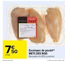 7% 0  Lokg  Podlet  Escalopes de poulet METS DES ROIS Barquette de 800 g environ 