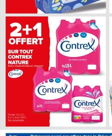 2+1  OFFERT  Format: 6x15L 6x1L ou 6x50 d. Non panachable  SUR TOUT CONTREX NATURE  Selon disponibilités en magasin  Contrex  6x1L  Ca  Contrex  Ca  Contrex  6x1,5 L  TALENTILLE  Contrex  www  50cl 