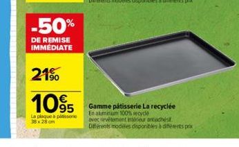 -50%  DE REMISE IMMÉDIATE  21%  1095  La plaque à pâtisserie 38 x 28 cm  Gamme pâtisserie La recyclée  En aluminum 100% recycle  avec revêtement intérieur antiadhést. Différents modèles disponibles à 