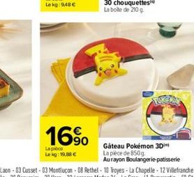 16%  90  La pièce Le kg: 19,88 €  30 chouquettes La boîte de 210 g.  Gâteau Pokémon 3D La pièce de 850g. Aurayon Boulangerie patisserie 