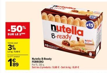 -50%  SUR LE 2  Vendu soul  3%  Lekg: 11,48 €  Le 2 produ  189  00  20  nutella B-ready  Nutella B-Ready FERRERO Par 15, 330 g  Soit les 2 produits : 5,68 € - Soit le kg : 8,61 €  x15 