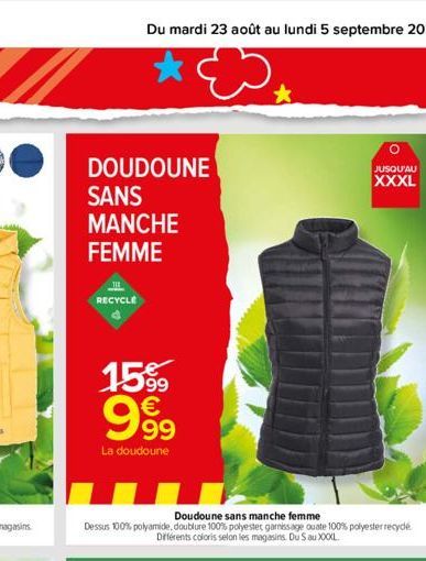 Du mardi 23 août au lundi 5 septembre 2022  DOUDOUNE SANS  MANCHE  FEMME  RECYCLE  15% 999  La doudoune  JUSQU'AU  XXXL 