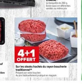 4+1  offert  sur les steaks hachés du rayon boucherie traditionnel  préparé par votre boucher  au prix habituellement pratique en magasin,  arra 
