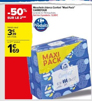 -50%  SUR LE 2 ME  Vendu seul  399  Les 3 lots  Le 2 produt  € 69  Produits  Carrefour  MAXI PACK  Soft Confort  000/3x  +  