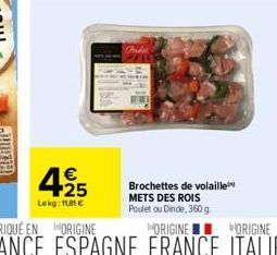 425  Lekg: 11,81 €  2017  Brochettes de volaille METS DES ROIS Poulet ou Dinde, 360 g. 