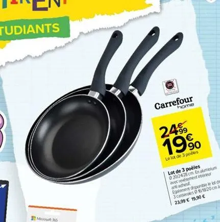 carrefour  home  2499 19%  le lot de 3 poêles  lot de 3 poêles 020/24/28 cm. en aluminium avec revêtement intérieur and adhest egalement disponible le lot de 3 casseroles 16/18/20cm 23,99 € 19,90 € 