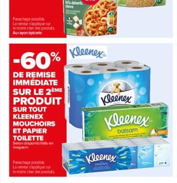 Panachage possible  La remise s'applique sur le moins cher des produits. Aurayon épicerie  -60%  DE REMISE IMMÉDIATE SUR LE 2ÈME PRODUIT  SUR TOUT KLEENEX MOUCHOIRS ET PAPIER TOILETTE  Selon disponibi