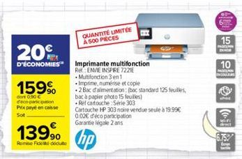 20  D'ÉCONOMIES  159%  dont 0.90 € d'éco-participation Pitx payé en caisse Sot  139⁹  Remise Fideite dédute  QUANTITÉ LIMITÉE A 500 PIECES  Imprimante multifonction Re: ENVIE INSPIRE 7221E Multifoncti