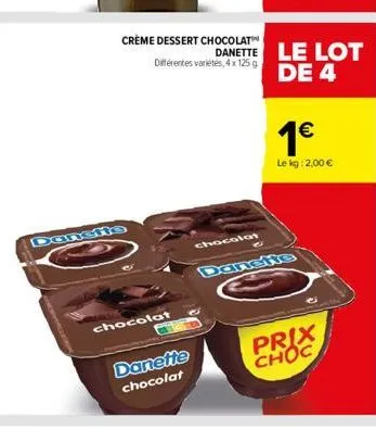 crème dessert chocolat différentes variétés, 4x 125 g  chocolat  danette chocolat  chocolat  c  danette le lot de 4  1€  le kg: 2,00 €  prix choc 