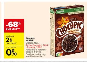 -68%  SUR LE 2  Vendu sou  2  Lekg: 5.00€  Le 2 produ  0%  Céréales NESTLÉ Chocapic, 430 g  Soit les 2 produits: 2,89 € -Soit le kg: 3,36 € Autres variétés disponibles à des prix différents Panachage 