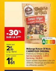 -30%  sur le 2  vendu soul  2%  lekg: 19,17 €  le 2 produt  €  original  nature of nuts  tonus-vigor  song-sin  mélange nature of nuts carrefour original protéines ou oméga 3, 120 g. soit les 2 produi