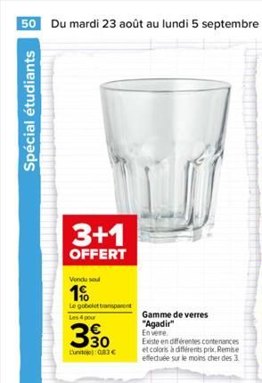 50 Du mardi 23 août au lundi 5 septembre 2022  Spécial étudiants  3+1  OFFERT  Vondu soul  1%  Le gobelet transparent  Les 4 pour  330  Lunite): 0,83 €  Gamme de verres  "Agadir" En verre.  Existe en 